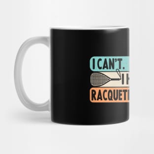 Cool Racquetball Coach With Saying I Can't I Have Racquetball Mug